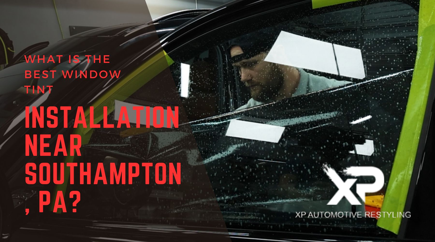 A man is applying window tint to a vehicle, with water droplets visible on the glass. The text overlaid on the image reads, "What is the best window tint installation near Southampton, PA?" and features the XP Automotive Restyling logo in the bottom-right corner.